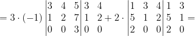 \dpi{120} =3\cdot (-1)\begin{vmatrix} 3 & 4 &5 \\ 1 & 2 & 7\\ 0&0 & 3 \end{vmatrix}\begin{matrix} 3 &4 \\ 1&2 \\ 0& 0 \end{matrix}+2\cdot \begin{vmatrix} 1 & 3 &4 \\ 5 & 1 &2 \\ 2& 0& 0 \end{vmatrix}\begin{matrix} 1 &3 \\ 5& 1\\ 2& 0 \end{matrix}=